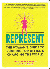 Represent: the woman’s guide to running for office and changing the world
