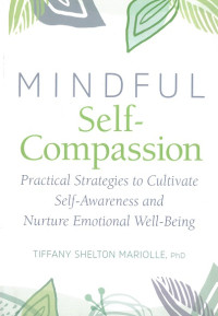 Self-Compassion and Mindfulness : Practical Strategies to Cultivate Self-Awareness and Nurture Emotional Well-Being