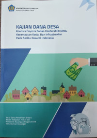 Kajian dana desa : Analisis Empiris Badan Usaha Milik Desa ,kesempatan Kerja, dan Infrastruktur Pada seribu Desa di Indonesia