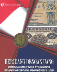 Berjuang dengan uang: mempertahankan dan memajukan republik indonesia: semangat juang otoritas dan masyarakat sumatera utara