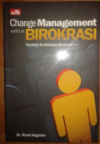 Change management untuk birokrasi: strategi revitalisasi birokrasi