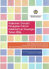 Himpunan inovasi pelayanan publik kementerian keuangan tahun 2016: dalam rangka keikutsertaan kegiatan kompetisi inovasi pelayanan publik tahun 2016, kementerian pendayagunaan aparatur negara dan reformasi birokrasi