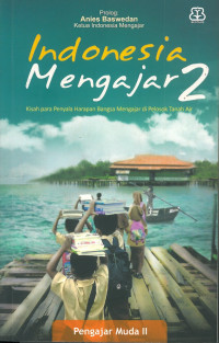 Indonesia mengajar 2:  kisah para penyala harapan bangsa mengajar di pelosok tanah air