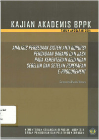 Kajian akademis BPPK tahun anggaran 2014: analisis perbedaan sistem anti korupsi pengadaan barang dan jasa pada kementerian keuangan sebelum dan setelah penerapan e-procurement