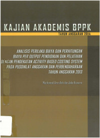 Kajian akademis BPPK tahun anggaran 2014: analisis perilaku biaya dan perhitungan biaya per output pendidikan dan pelatihan dengan pendekatan activity based costing system pada pusdiklat anggaran dan perbendaharaan tahun anggaran 2013