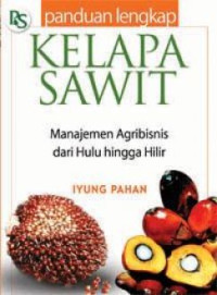 Panduan lengkap kelapa sawit: manajemen agribisnis dari hulu hingga hilir