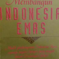 Membangun Indonesia emas: model pembangunan Indonesia baru menuju negara-negara bangsa yang unggul dalam persaingan global