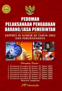 Pedoman pelaksanaan pengadaan barang atau jasa pemerintah: keppres RI nomor 80 tahun 2003 dan perubahannya