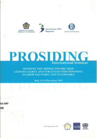 Prosiding international seminar: avoiding the middle income trap, lessons learnt and strategies for Indonesia to grow equitably and sustainably