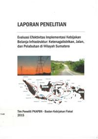 Laporan Penelitian : Evaluasi Efektivitas Implementasi Kebijakan Belanja Infrastruktur : Ketenagalistrikan, Jalan, dan Pelabuhan di Wilayah Sumatera