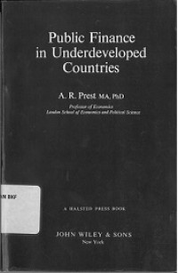 Public finance in underdeveloped countries: A.R Prest MA, PhD, Professor of economics, London school of economics and political science