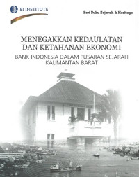 Menegakkan kedaulatan dan ketahanan ekonomi bank indonesia dalam pusaran sejarah kalimantan barat