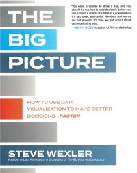 The Big Picture: How to Use Data Visualization to Make Better Decisions-Faster