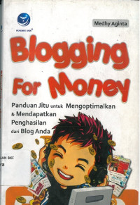 Blogging for money : panduan jitu mengoptimalkan dan mendapatkan penghasilan dari blog anda