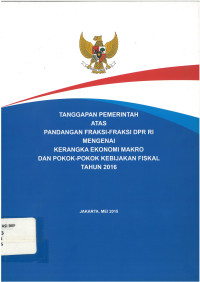 Tanggapan pemerintah atas pandangan fraksi-fraksi DPR RI mengenai kerangka ekonomi makro dan pokok-pokok kebijakan fiskal tahun 2016