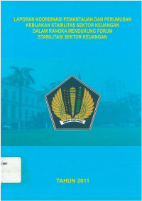 Laporan koordinasi pemantauan dan perumusan kebijakan stabilitas sektor keuangan dalam rangka mendukung forum stabilitasi sektor keuangan