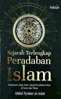 Sejarah terlengkap peradapan islam: menelusuri jejak-jejak agung peradapan islam di barat dan timur