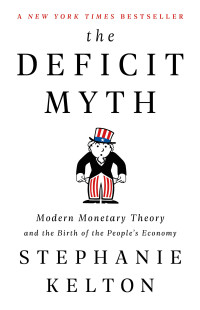 The Deficit Myth: modern monetary theory and the birth of the peoples economy