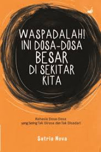 Waspadalah! ini dosa-dosa besar di sekitar kita: rahasia dosa-dosa yang sering tak dirasa dan tak disadari