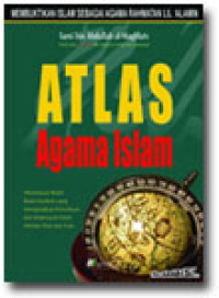 Atlas agama islam: menelusuri bukti-bukti konkret yang mengungkap kemuliaan dan kebenaran islam melalui peta dan foto