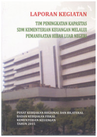 Laporan Kegiatan Tim Peningkatan Kapasitas SDM Kementerian Keuangan Melalui Pemanfaatan Hibah Luar Negeri