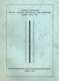 Laporan kegiatan Badan Analisa Keuangan Dan Moneter Tahun 1994/1995
