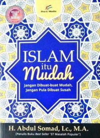 Islam itu mudah : jangan dibuat-buat mudah, jangan pula dibuat susah