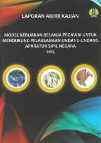 Laporan Akhir Kajian Model Kebijakan Belanja Pegawai Untuk Mendukung Pelaksanaan Undang-Undang Aparatur Sipil Negara 2015