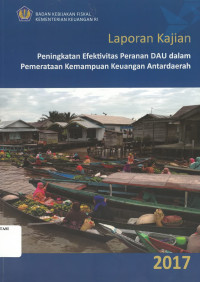 Laporan Kajian Peningkatan Efektivitas Peranan DAU dalam Pemerataan Kemampuan Keuangan Antar Daerah 2017