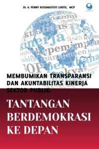 Membumikan transparansi dan akuntanbilitas kinerja sektor publik: tantangngan berdemokrasi kedepan