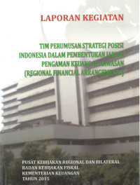 Laporan Kegiatan Tim Perumusahan Strategi Posisi Indonesia Dalam Pembentukan Jaringan Pengaman Keuangan Kawasan (Regional Financial Arrangements)