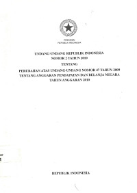 Undang-undang Republik Indonesia nomor 2 tahun 2010 tentang perubahan atas undang-undang nomor 47 tahun 2009 tentang anggaran pendapatan dan belanja negara tahun anggaran 2010